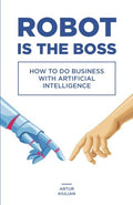Robot is the Boss: How to do Business with Artificial Intelligence (Paperback)