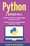 Python: 2 Books in 1: Beginner's Guide / Tips and Tricks to Programming Code With Python