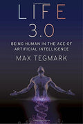 Life 3.0: Being Human in the Age of Artificial Intelligence
