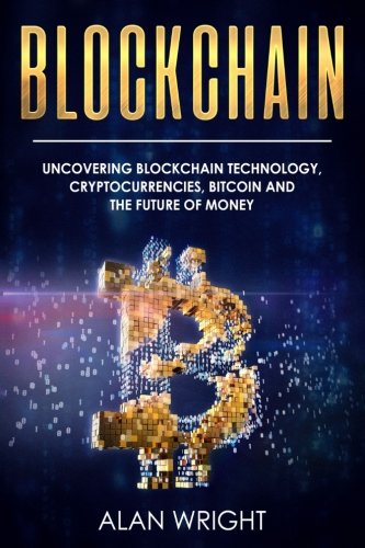 Blockchain: Uncovering Blockchain Technology, Cryptocurrencies, Bitcoin and the Future of Money (Paperback)