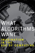 What Algorithms Want: Imagination in the Age of Computing (Paperback)