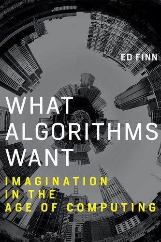 What Algorithms Want: Imagination in the Age of Computing (Paperback)