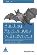 Building Applications with iBeacon: Proximity and Location Services with Bluetooth Low Energy