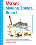 Making Things Smart: Easy Embedded Javascript Programming For Making Everyday Objects Into Intelligent Machines, (Paperback)