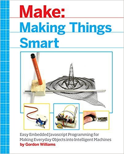 Making Things Smart: Easy Embedded Javascript Programming For Making Everyday Objects Into Intelligent Machines, (Paperback)