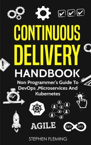 Continuous Delivery Handbook: Non Programmer’s Guide to DevOps, Microservices and Kubernetes (Paperback)