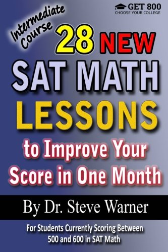 28 New SAT Math Lessons to Improve Your Score in One Month: Intermediate Course: For Students Currently Scoring Between 500 and 600 in SAT Math