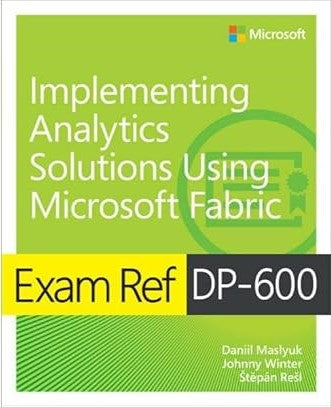 Exam Ref DP-600 Implementing Analytics Solutions Using Microsoft Fabric