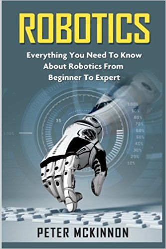 Robotics: Everything You Need to Know About Robotics from Beginner to Expert (Paperback)