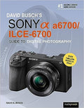DAVID BUSCHS SONY ALPHA A6700/ILCE-6700 GUIDE TO DIGITAL PHOTOGRAPHY