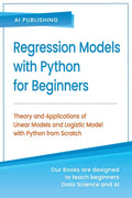 Regression Models With Python For Beginners: Theory and Applications of Linear Models and Logistic Model with python from Scratch (Paperback)