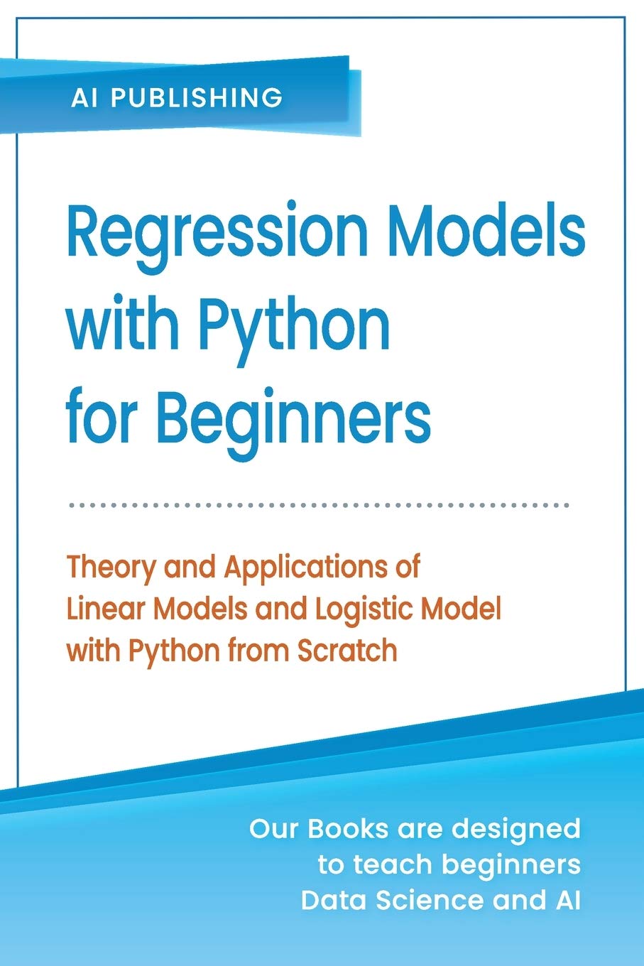 Regression Models With Python For Beginners: Theory and Applications of Linear Models and Logistic Model with python from Scratch (Paperback)