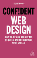 Confident Web Design: How to Design and Create Websites and Futureproof Your Career (Paperback)