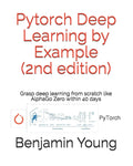 Pytorch Deep Learning by Example : Grasp deep Learning from scratch like AlphaGo Zero within 40 days,2/E  (Paperback)