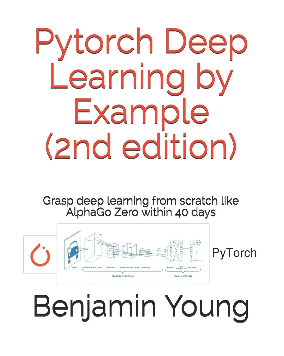 Pytorch Deep Learning by Example : Grasp deep Learning from scratch like AlphaGo Zero within 40 days,2/E  (Paperback)