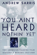 "You Ain't Heard Nothin' Yet": The American Talking Film, History and Memory, 1927-1949 (Paperback)