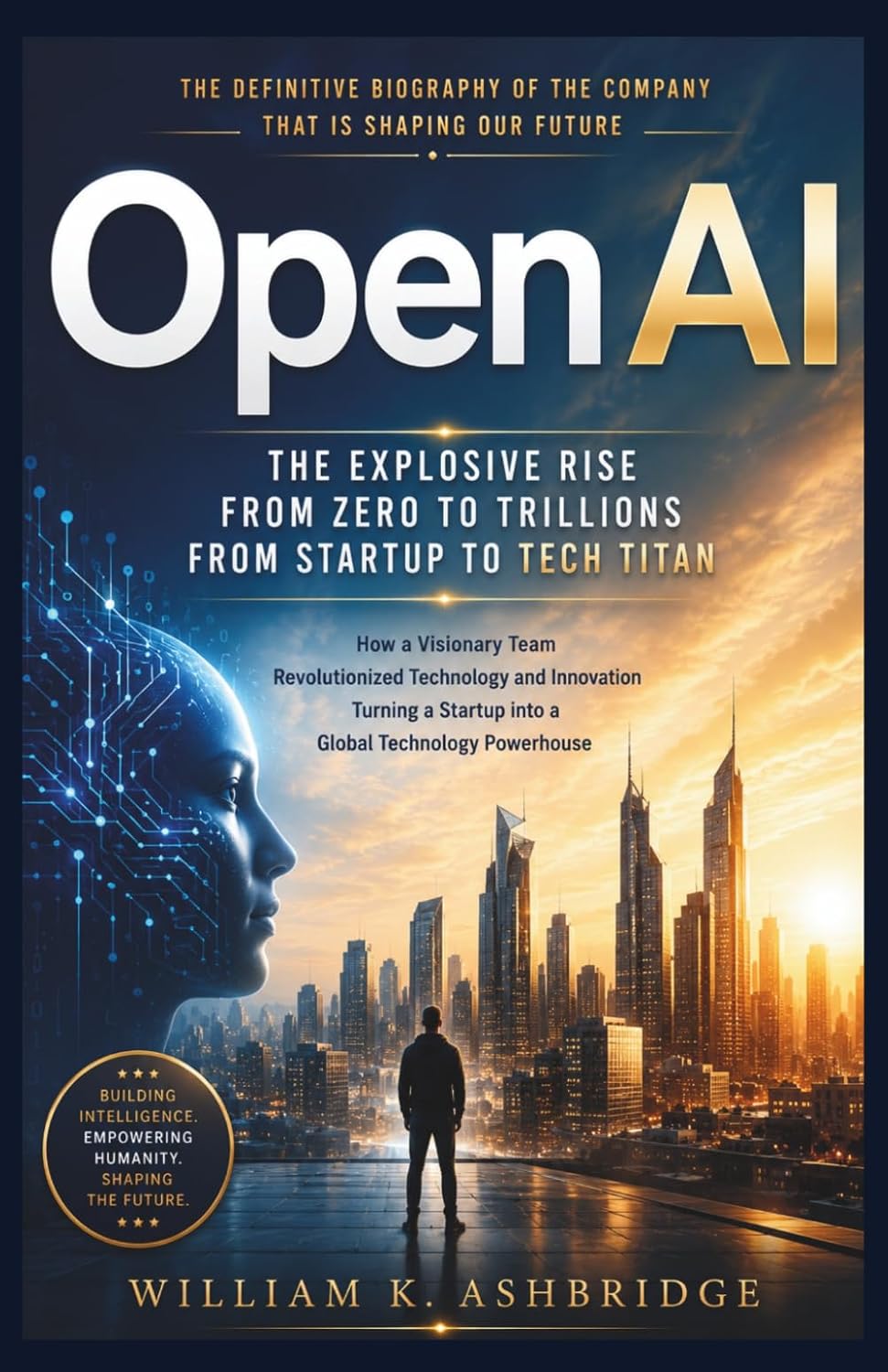 OpenAI: The Explosive Rise from Zero to Trillions From Startup to Tech Titan