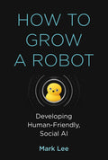 How to Grow a Robot – Developing Human–Friendly, Social AI (The MIT Press) (Paperback)