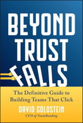 Beyond Trust Falls: The Definitive Guide to Building Teams That Click
