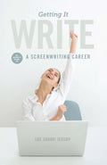 Getting It Write: An Insiders Guide to a Screenwriting Career