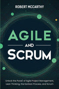 Agile and Scrum: Unlock the Power of Agile Project Management, Lean Thinking, the Kanban Process, and Scrum (Paperback)