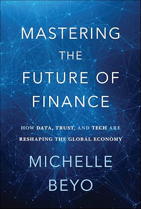Mastering the Future of Finance: How Data, Trust, And Tech are Reshaping the Global Economy (HB)
