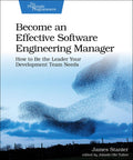 Become an Effective Software Engineering Manager: How to Be the Leader Your Development Team Needs (Paperback)