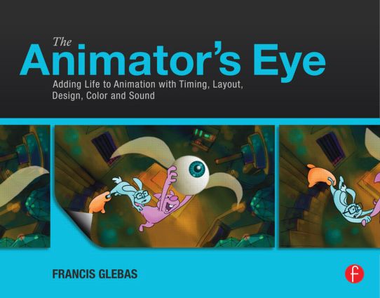 Animator's Eye: Adding Life to Animation with Timing, Layout, Design, Color and Sound