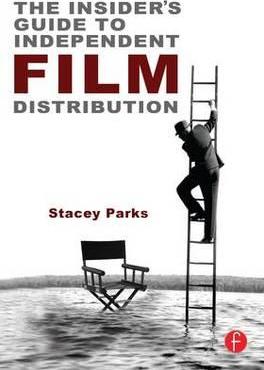 The Insider's Guide to Independent Film Distribution, 2nd Edition