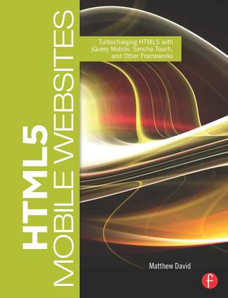 HTML5 Mobile Websites Turbocharging HTML5 with jQuery Mobile, Sencha Touch, and Other Frameworks