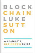 Blockchain : A Complete Beginner's Guide