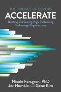 Accelerate : The Science of Lean Software and Devops: Building and Scaling High Performing Technology Organizations