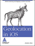 Geolocation in Ios: Mobile Positioning and Mapping on iPhone and iPad