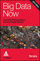 Big Data Now: Current Perspectives from O'Reilly Media