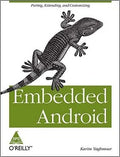 Embedded Android: Porting, Extending, and Customizing
