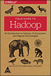 Field Guide to Hadoop: An Introduction to Hadoop, Its Ecosystem, and Aligned Technologies