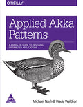Applied Akka Patterns: A Hands-On Guide to Designing Distributed Applications