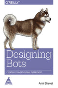 Designing Bots: Creating Conversational Experiences