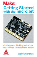 Make: Getting Started With The Micro:bit - Coding And Making With The BBC's Open Development Board