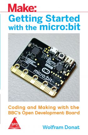 Make: Getting Started With The Micro:bit - Coding And Making With The BBC's Open Development Board