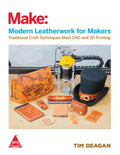 Make: Modern Leatherwork For Makers - Traditional Craft Techniques Meet CNC And 3D Printing