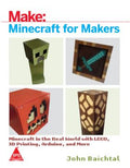 Make: Minecraft for Makers: Minecraft in the Real World with LEGO, 3D Printing, Arduino, and More