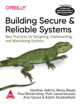 Building Secure And Reliable Systems: Best Practices For Designing, Implementing, And Maintaining Systems