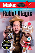 Robot Magic: Beginner Robotics For The Maker And Magician (Paperback)