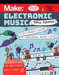 Make: Electronic Music from Scratch (Full Colour Edition)