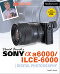DAVID BUSCHS SONY ALPHA A6000/ILCE-6000 GUIDE TO DIGITAL PHOTOGRAPHY