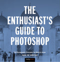 ENTHUSIAST’S GUIDE TO PHOTOSHOP:
