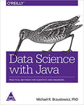Data Science with Java: Practical Methods for Scientists and Engineers