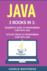 Java: 2 Books In 1: Beginner's Guide to Programming Code with Java Java: Tips and Tricks to Programming Code with Java