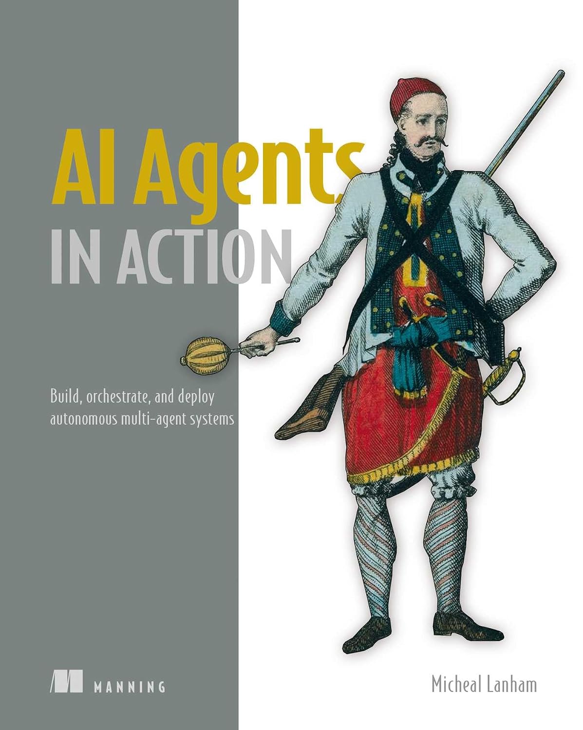 AI Agents in Action: Build, orchestrate, and deploy autonomous multi-agent systems